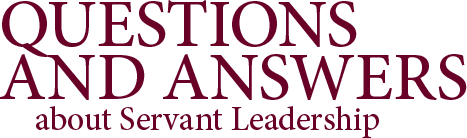 Questions and Answers about Servant Leadership